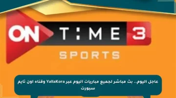 عاجل اليوم.. بث مباشر لجميع مباريات اليوم عبر YallaKora وقناة أون تايم سبورت